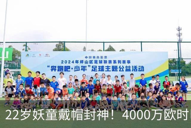 22岁妖童戴帽封神！4000万欧时巴萨犹豫，如今6000万欧成新门槛